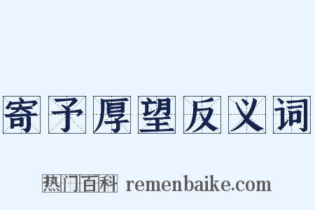 寄予厚望反义词是什么意思的图片